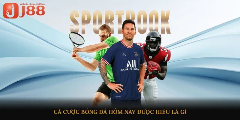 Cá cược bóng đá hôm nay được hiểu là gì?