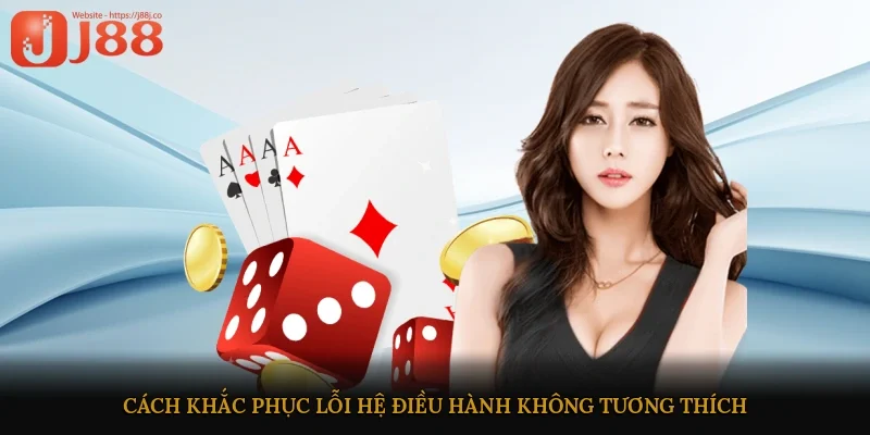 Cách khắc phục lỗi hệ điều hành không tương thích