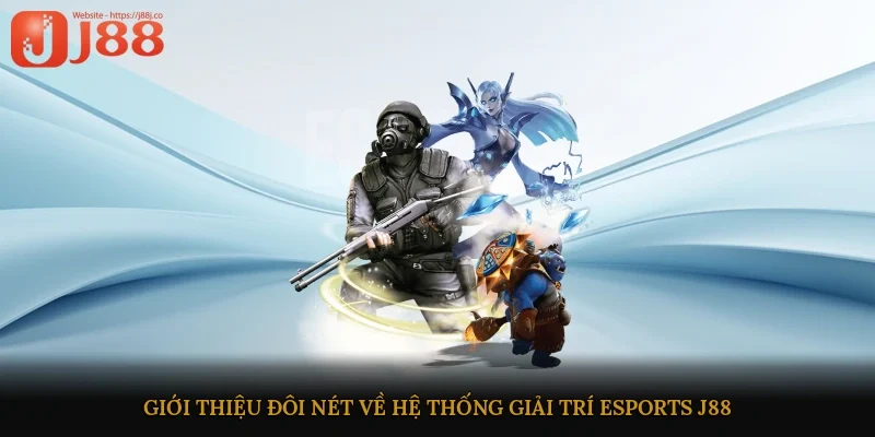Giới thiệu đôi nét về hệ thống giải trí esports J88
