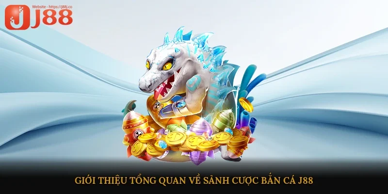 Giới thiệu tổng quan về sảnh cược bắn cá J88