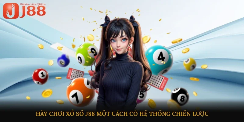 Hãy chơi xổ số J88 một cách có hệ thống, chiến lược