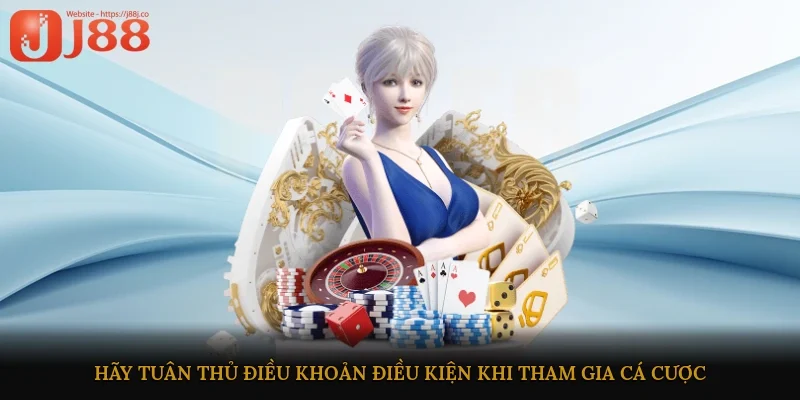 Hãy tuân thủ điều khoản điều kiện khi tham gia cá cược