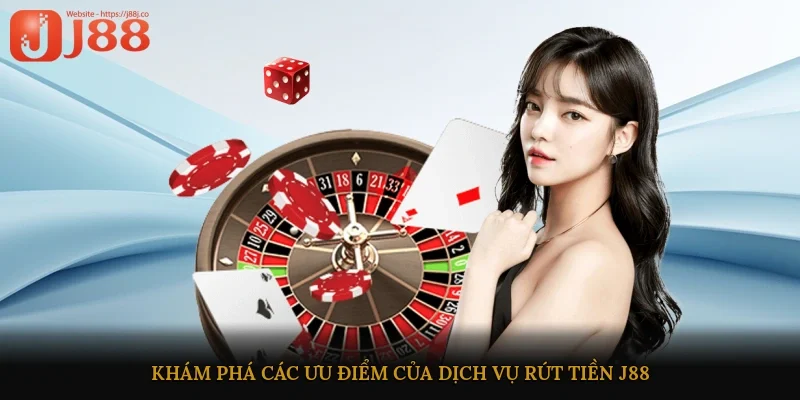Khám phá các ưu điểm của dịch vụ rút tiền J88