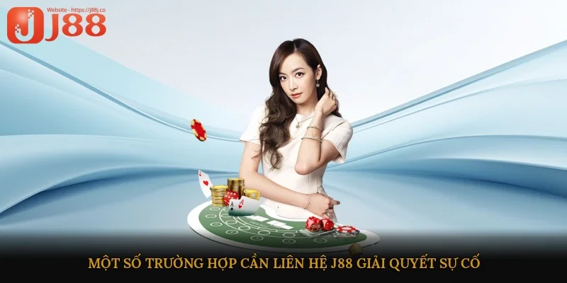 Một số trường hợp cần liên hệ J88 giải quyết sự cố