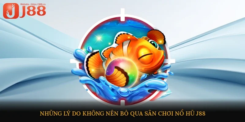 Những lý do không nên bỏ qua sân chơi nổ hũ J88