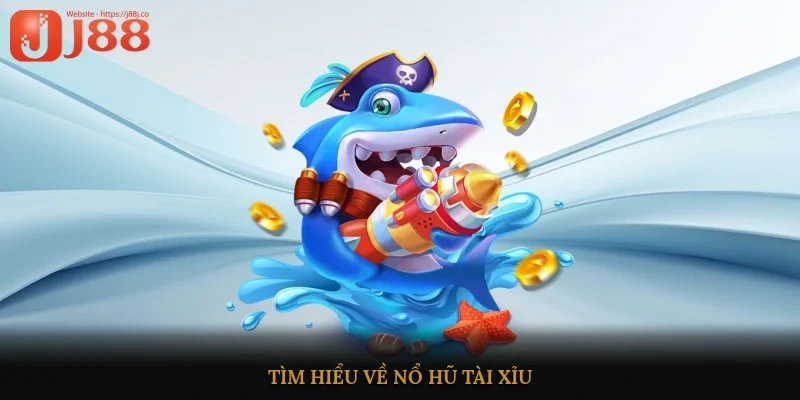 Tìm hiểu về nổ hũ tài xỉu